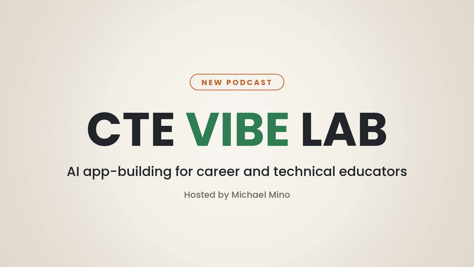 CTE Vibe Lab title card: New podcast. AI app-building for career and technical educators. Hosted by Michael Mino.